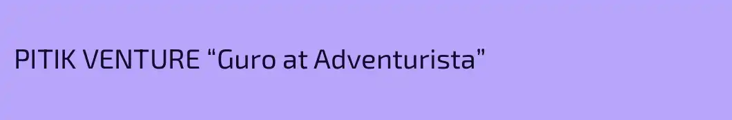 PITIK VENTURE “Guro at Adventurista”